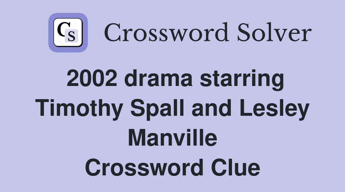 2002 drama starring Timothy Spall and Lesley Manville Crossword Clue